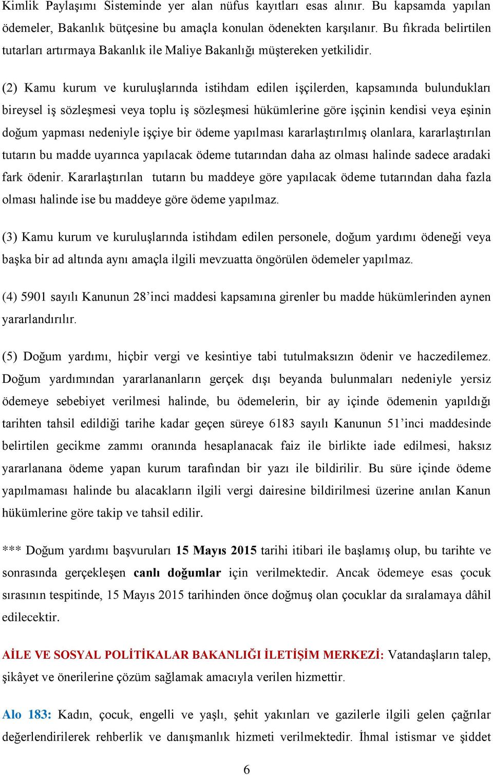 (2) Kamu kurum ve kuruluşlarında istihdam edilen işçilerden, kapsamında bulundukları bireysel iş sözleşmesi veya toplu iş sözleşmesi hükümlerine göre işçinin kendisi veya eşinin doğum yapması