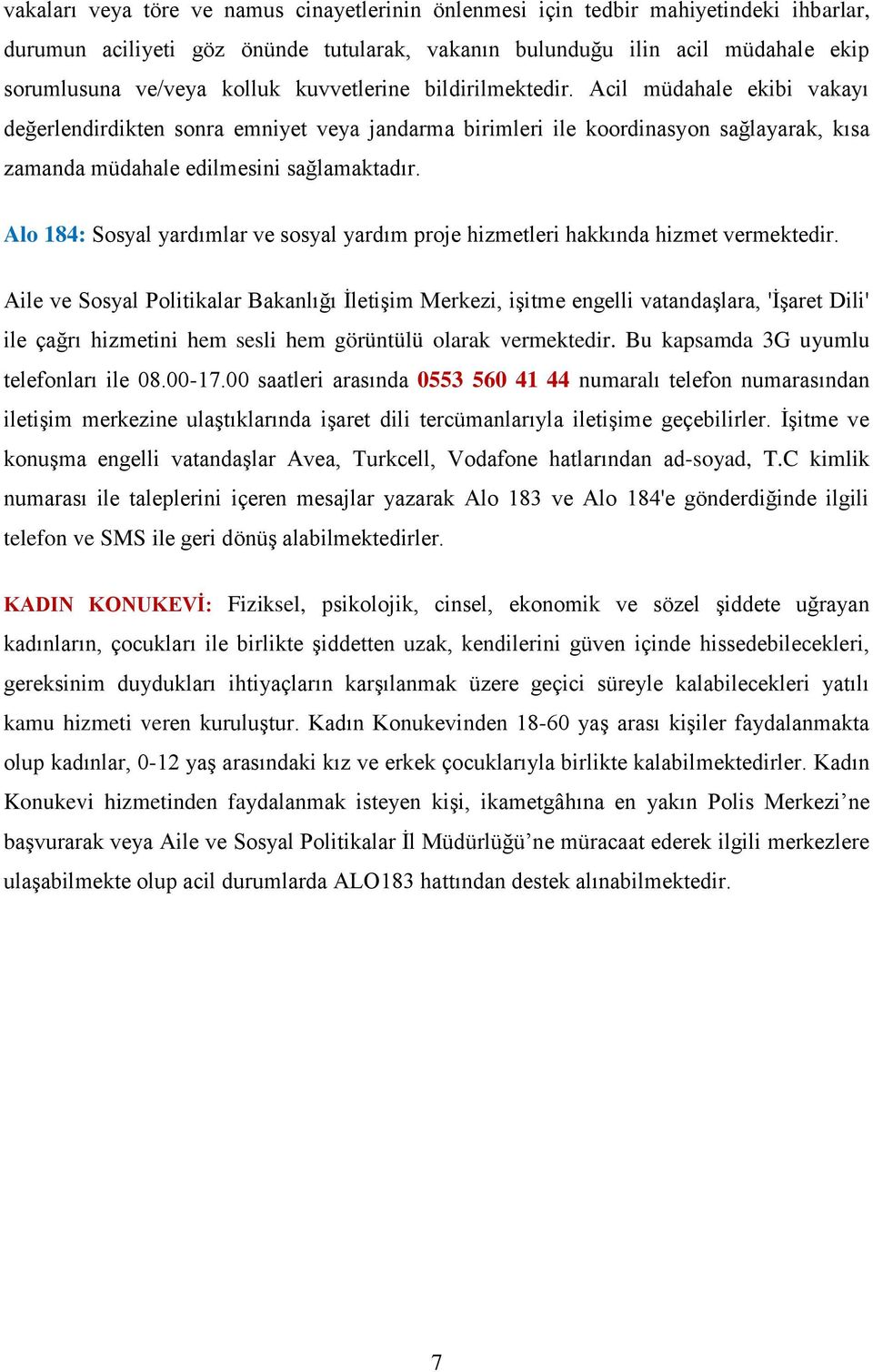 Alo 184: Sosyal yardımlar ve sosyal yardım proje hizmetleri hakkında hizmet vermektedir.