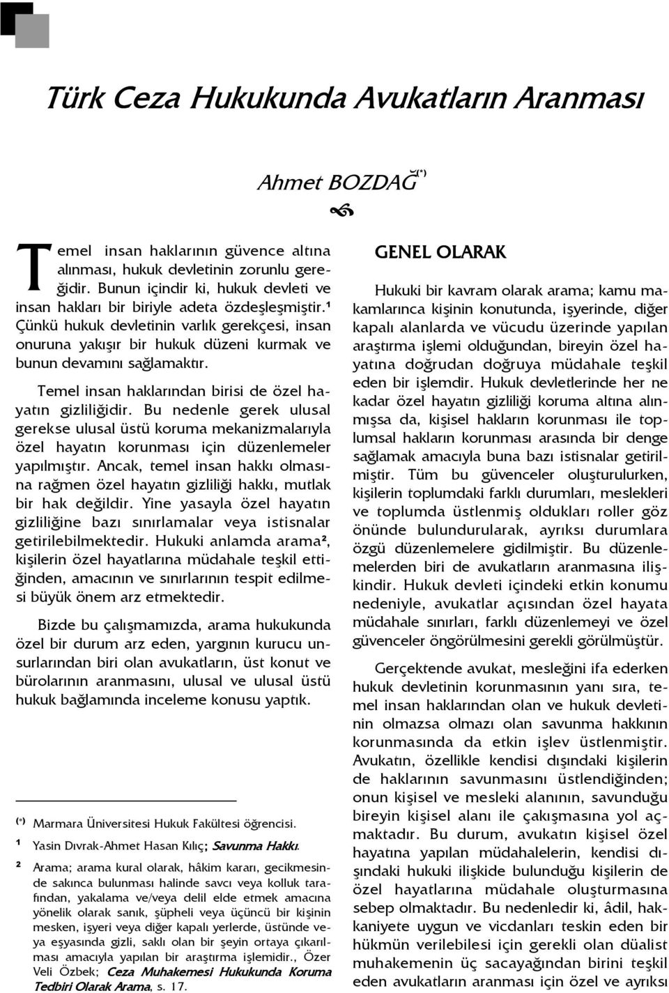 1 Çünkü hukuk devletinin varlık gerekçesi, insan onuruna yakışır bir hukuk düzeni kurmak ve bunun devamını sağlamaktır. Temel insan haklarından birisi de özel hayatın gizliliğidir.