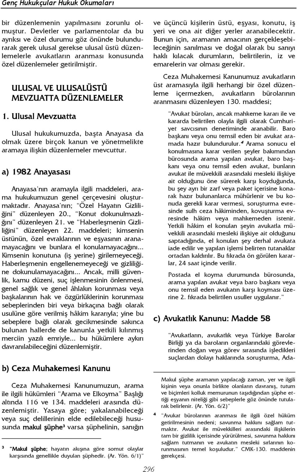 ULUSAL VE ULUSALÜSTÜ MEVZUATTA DÜZE ZENLEMELER 1. Ulusal Mevzuatta Ulusal hukukumuzda, başta Anayasa da olmak üzere birçok kanun ve yönetmelikte aramaya ilişkin düzenlemeler mevcuttur.