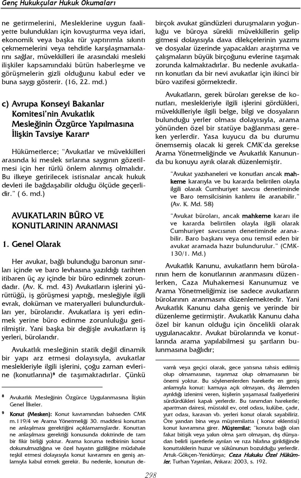 ) c) Avrupa Konseyi Bakanlar Komitesi nin Avukatlık Mesleğinin Özgürce Yapılmasına Đlişkin Tavsiye Kararı 8 Hükümetlerce; Avukatlar ve müvekkilleri arasında ki meslek sırlarına saygının gözetilmesi