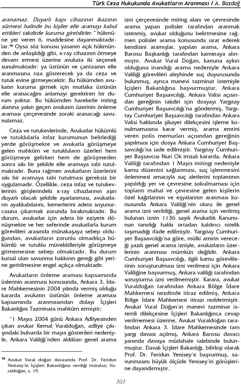 19 Oysa söz konusu yasanın açık hükmünden de anlaşıldığı gibi, x-ray cihazının ötmeye devam etmesi üzerine avukata iki seçenek sunulmaktadır: ya üstünün ve çantasının elle aranmasına rıza gösterecek