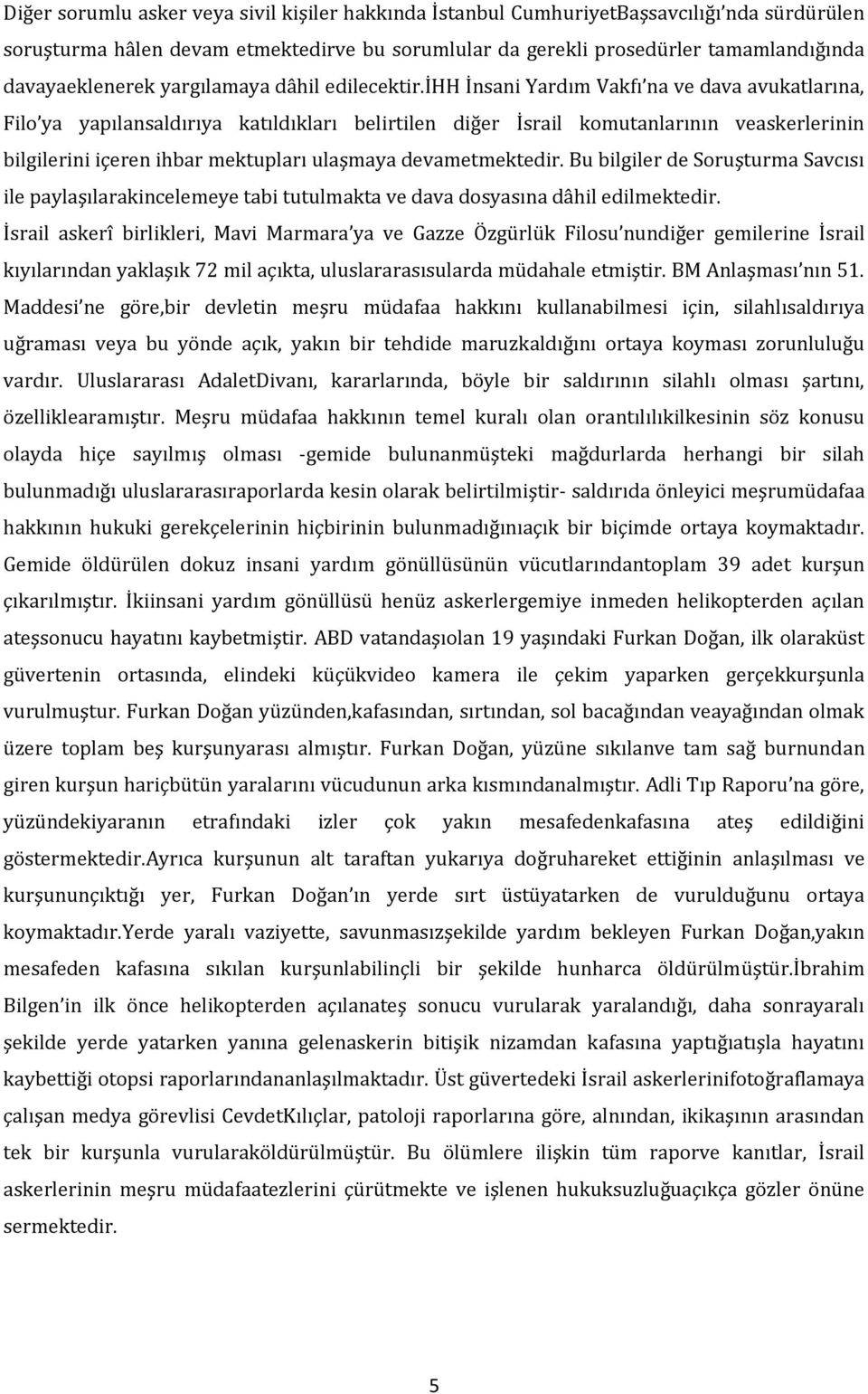 ihh İnsani Yardım Vakfı na ve dava avukatlarına, Filo ya yapılansaldırıya katıldıkları belirtilen diğer İsrail komutanlarının veaskerlerinin bilgilerini içeren ihbar mektupları ulaşmaya