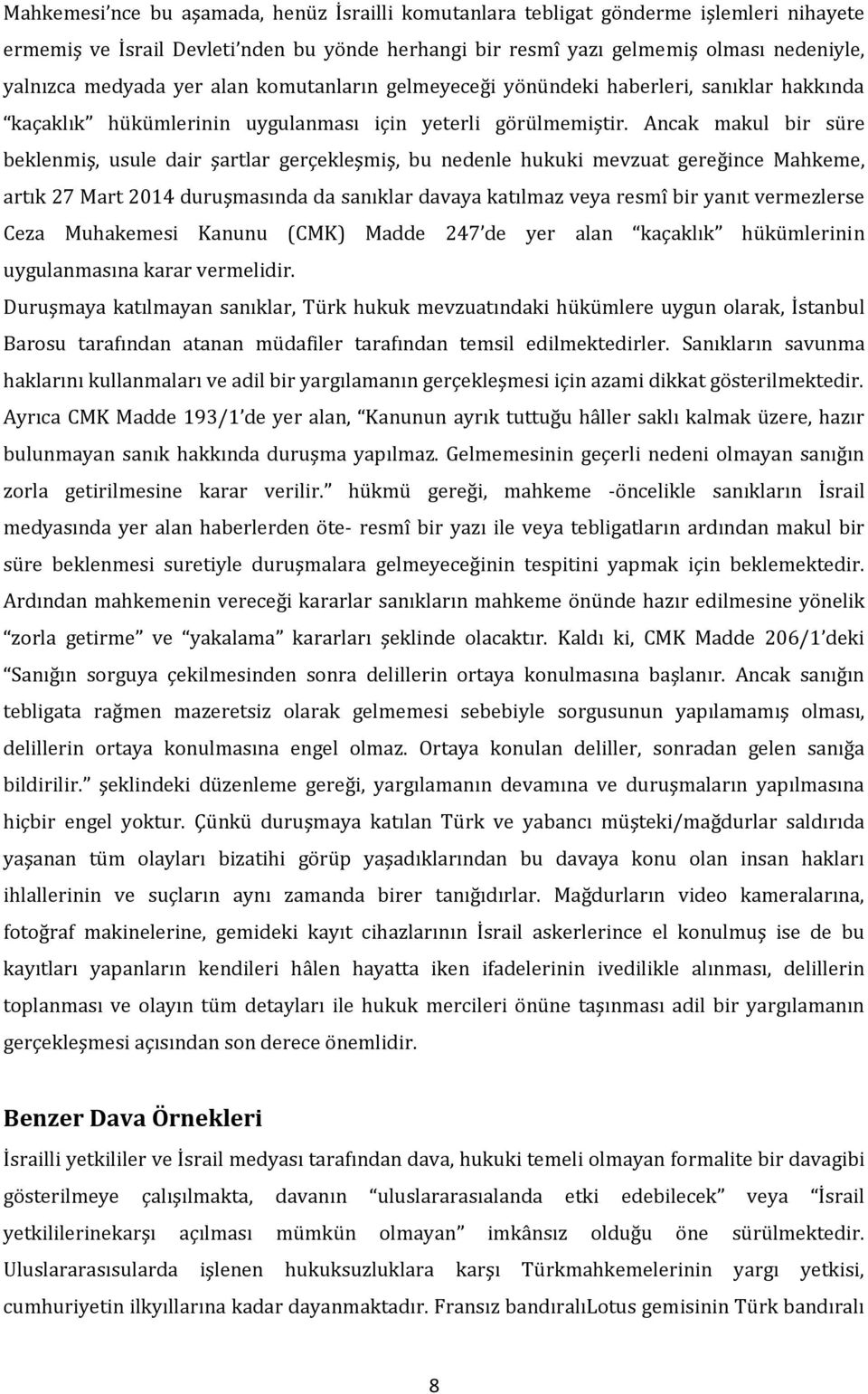 Ancak makul bir süre beklenmiş, usule dair şartlar gerçekleşmiş, bu nedenle hukuki mevzuat gereğince Mahkeme, artık 27 Mart 2014 duruşmasında da sanıklar davaya katılmaz veya resmî bir yanıt