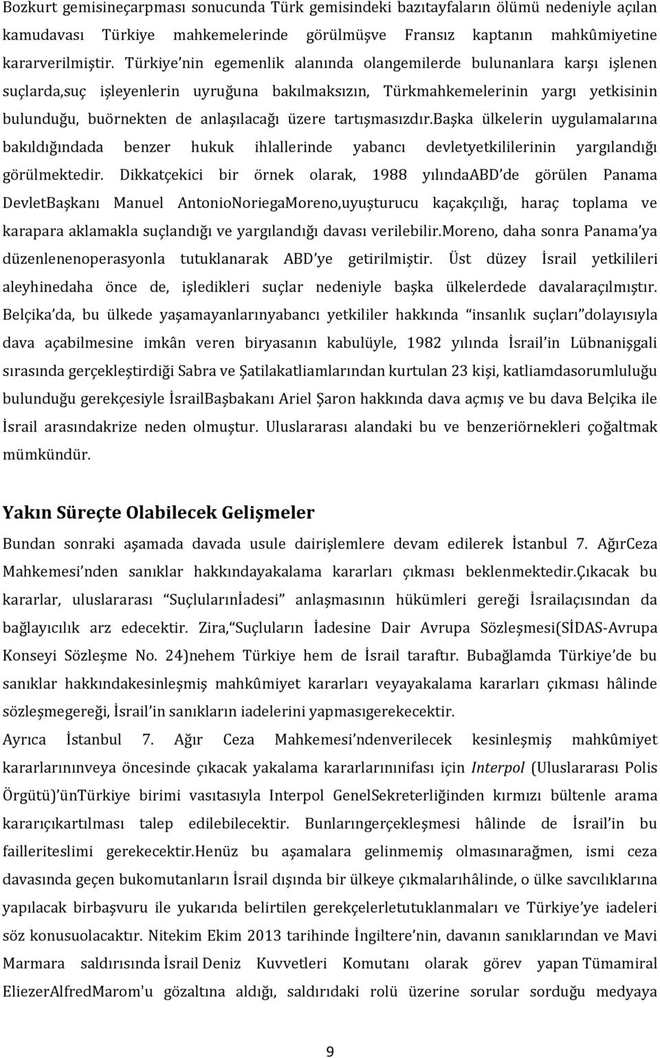 üzere tartışmasızdır.başka ülkelerin uygulamalarına bakıldığındada benzer hukuk ihlallerinde yabancı devletyetkililerinin yargılandığı görülmektedir.