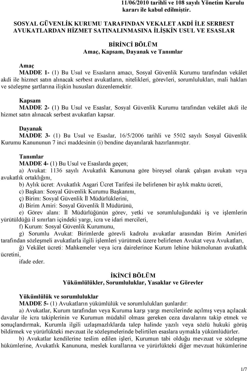 Esasların amacı, Sosyal Güvenlik Kurumu tarafından vekâlet akdi ile hizmet satın alınacak serbest avukatların, nitelikleri, görevleri, sorumlulukları, mali hakları ve sözleşme şartlarına ilişkin