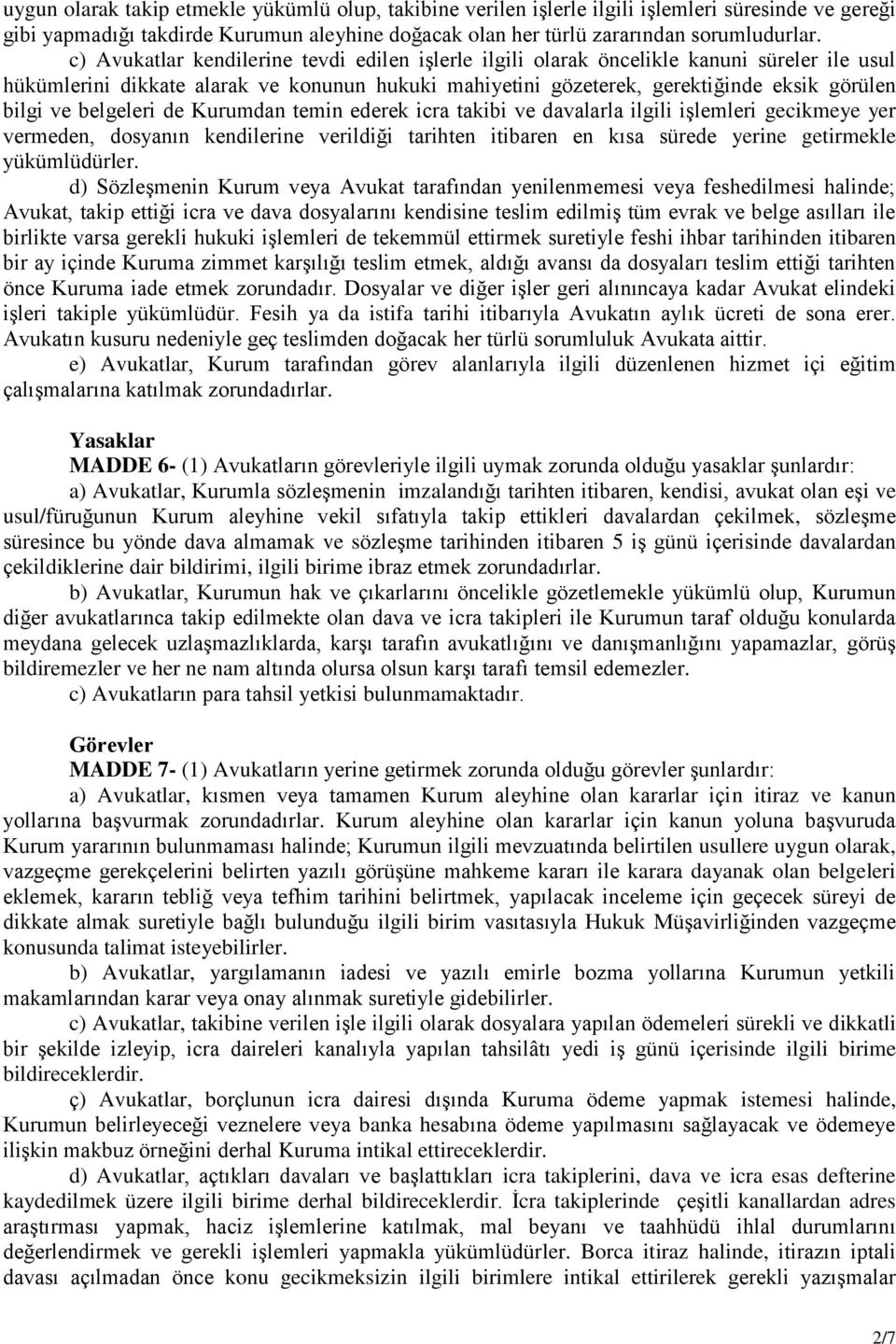 belgeleri de Kurumdan temin ederek icra takibi ve davalarla ilgili işlemleri gecikmeye yer vermeden, dosyanın kendilerine verildiği tarihten itibaren en kısa sürede yerine getirmekle yükümlüdürler.