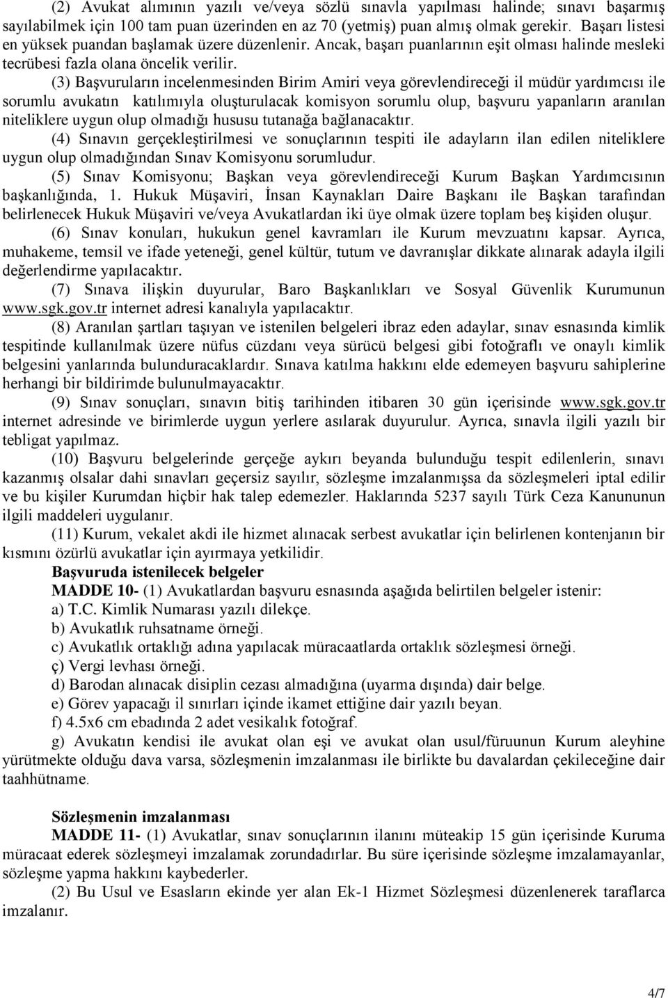 (3) Başvuruların incelenmesinden Birim Amiri veya görevlendireceği il müdür yardımcısı ile sorumlu avukatın katılımıyla oluşturulacak komisyon sorumlu olup, başvuru yapanların aranılan niteliklere