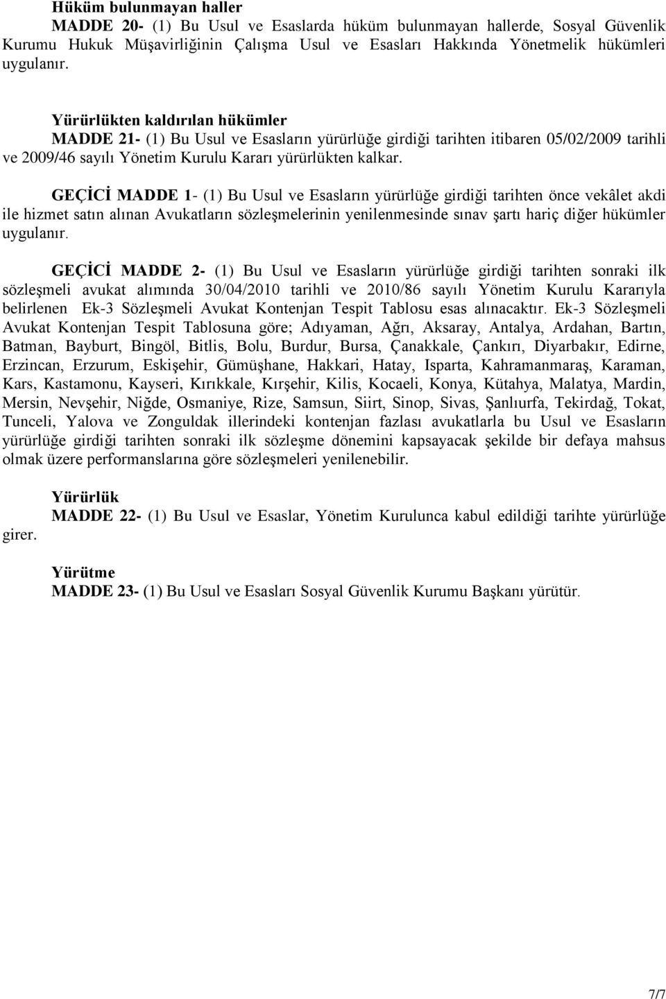 GEÇİCİ MADDE 1- (1) Bu Usul ve Esasların yürürlüğe girdiği tarihten önce vekâlet akdi ile hizmet satın alınan Avukatların sözleşmelerinin yenilenmesinde sınav şartı hariç diğer hükümler uygulanır.