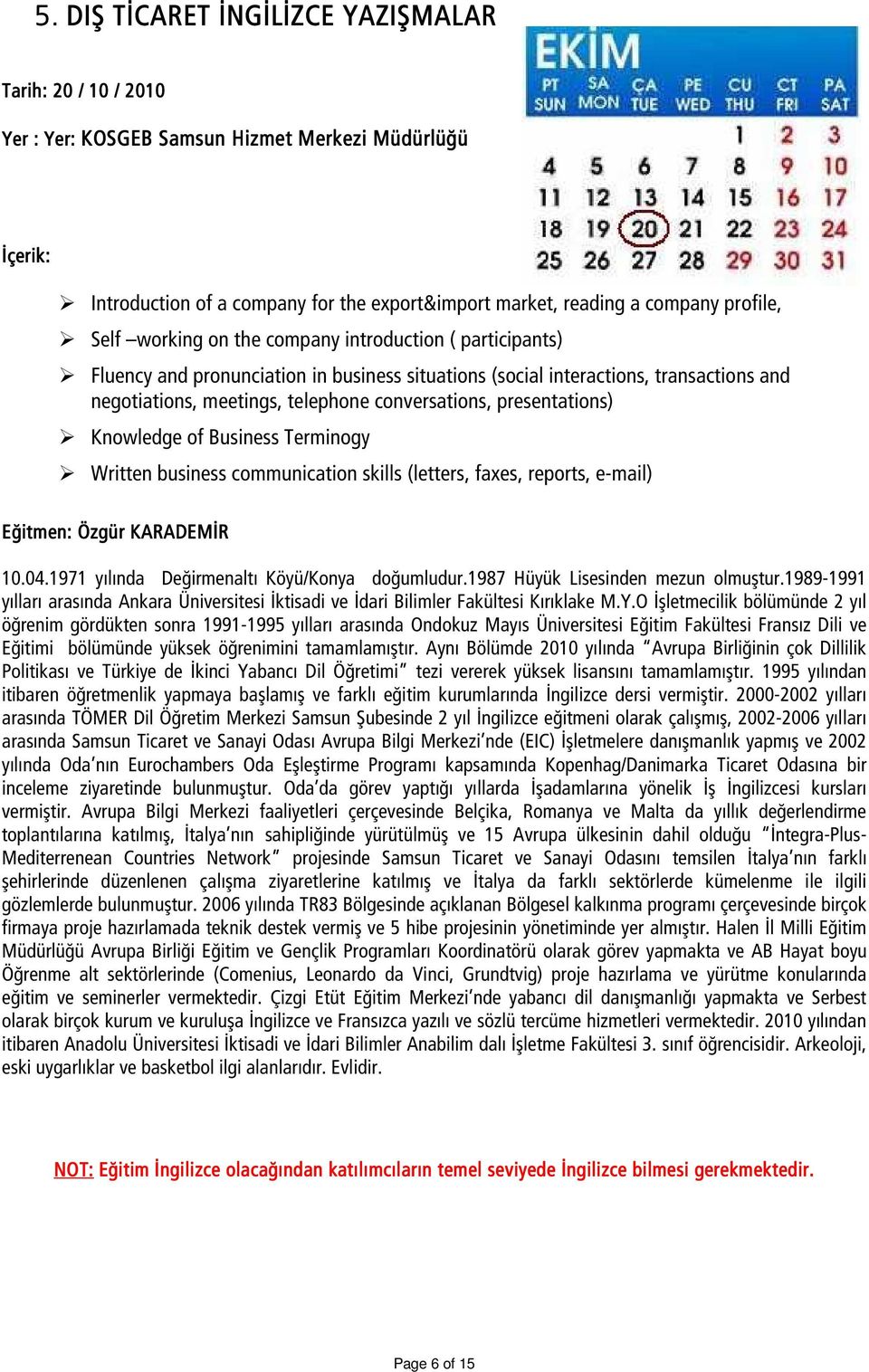 presentations) Knowledge of Business Terminogy Written business communication skills (letters, faxes, reports, e-mail) Eğitmen: Özgür KARADEMİR 10.04.1971 yılında Değirmenaltı Köyü/Konya doğumludur.