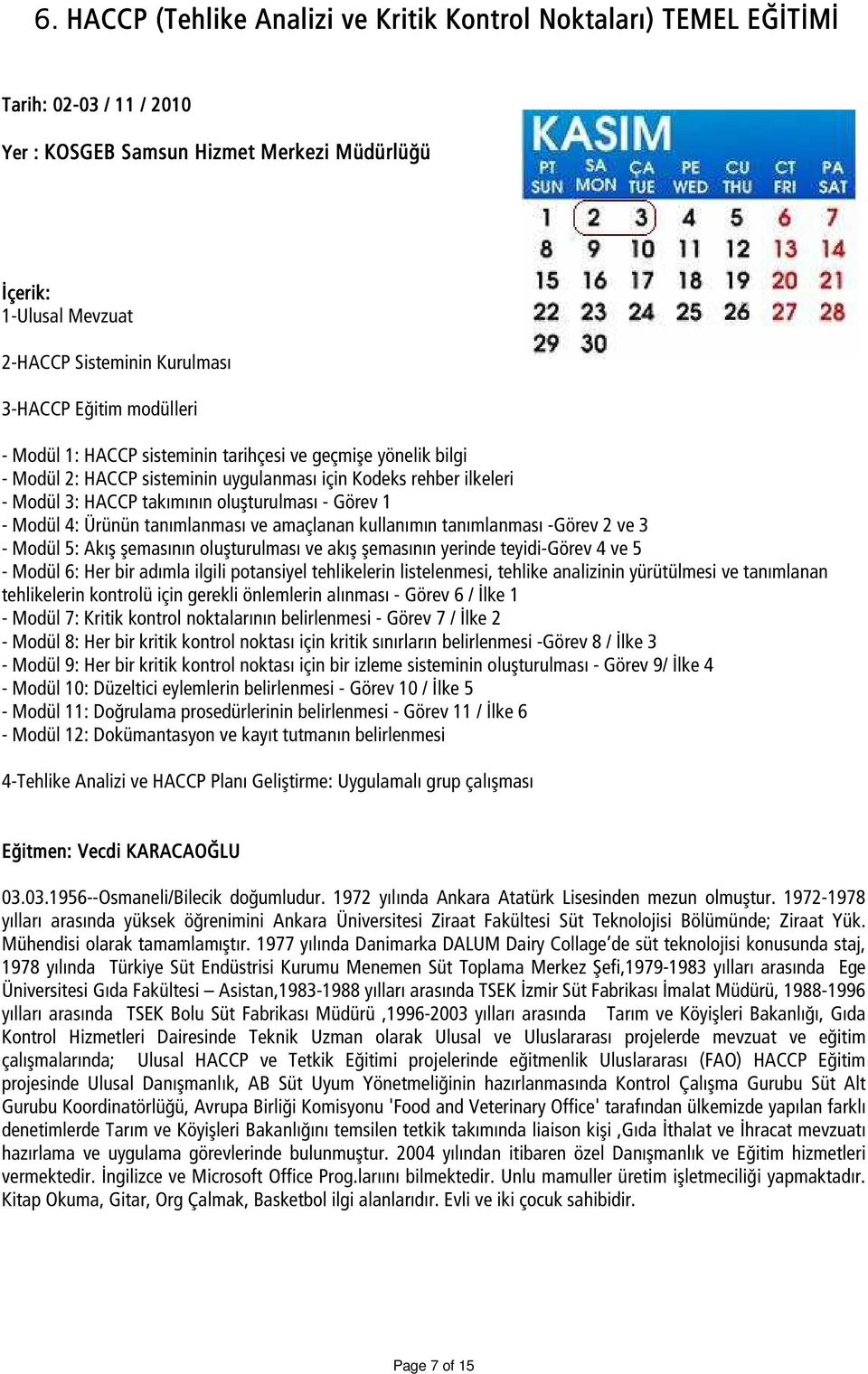 Görev 1 - Modül 4: Ürünün tanımlanması ve amaçlanan kullanımın tanımlanması -Görev 2 ve 3 - Modül 5: Akış şemasının oluşturulması ve akış şemasının yerinde teyidi-görev 4 ve 5 - Modül 6: Her bir