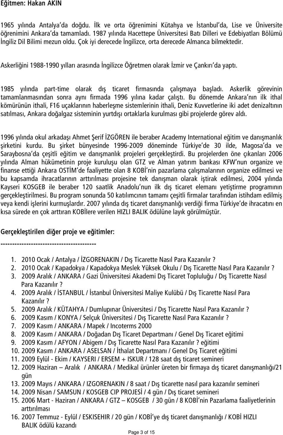 Askerliğini 1988-1990 yılları arasında İngilizce Öğretmen olarak İzmir ve Çankırı da yaptı. 1985 yılında part-time olarak dış ticaret firmasında çalışmaya başladı.