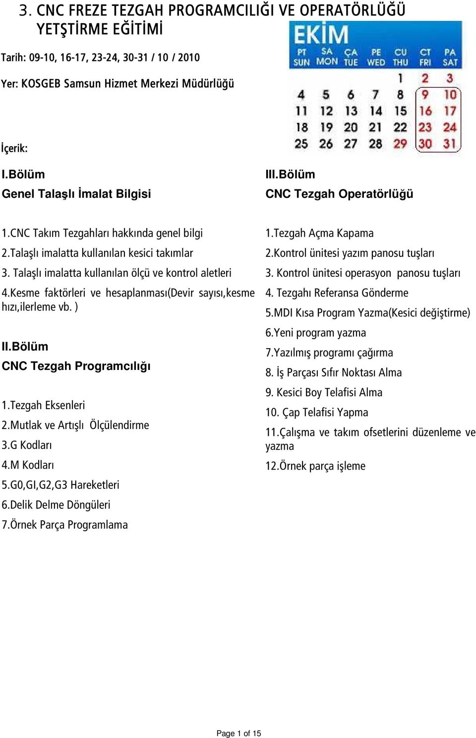 Talaşlı imalatta kullanılan ölçü ve kontrol aletleri 4.Kesme faktörleri ve hesaplanması(devir sayısı,kesme hızı,ilerleme vb. ) II.Bölüm CNC Tezgah Programcılığı 1.Tezgah Eksenleri 2.