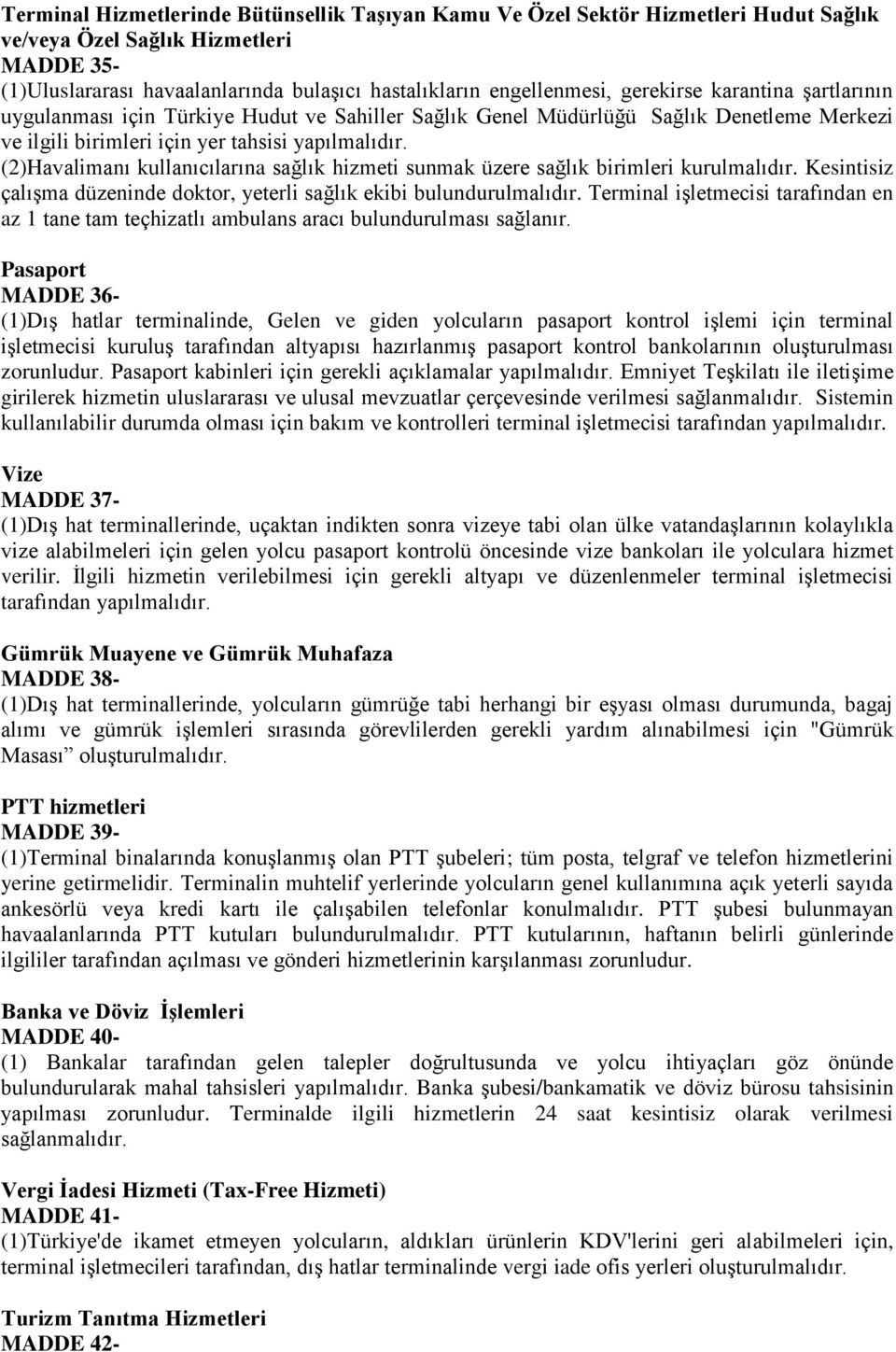 (2)Havalimanı kullanıcılarına sağlık hizmeti sunmak üzere sağlık birimleri kurulmalıdır. Kesintisiz çalışma düzeninde doktor, yeterli sağlık ekibi bulundurulmalıdır.