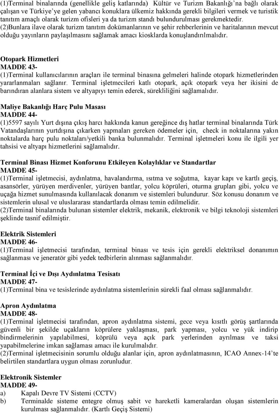 (2)Bunlara ilave olarak turizm tanıtım dokümanlarının ve şehir rehberlerinin ve haritalarının mevcut olduğu yayınların paylaşılmasını sağlamak amacı kiosklarda konuşlandırılmalıdır.