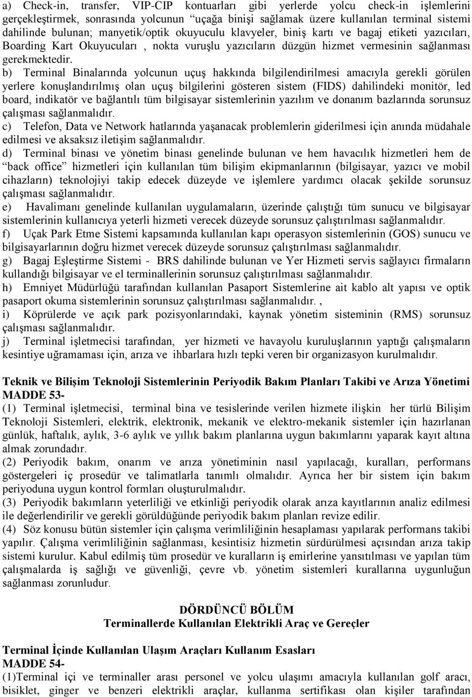 b) Terminal Binalarında yolcunun uçuş hakkında bilgilendirilmesi amacıyla gerekli görülen yerlere konuşlandırılmış olan uçuş bilgilerini gösteren sistem (FIDS) dahilindeki monitör, led board,