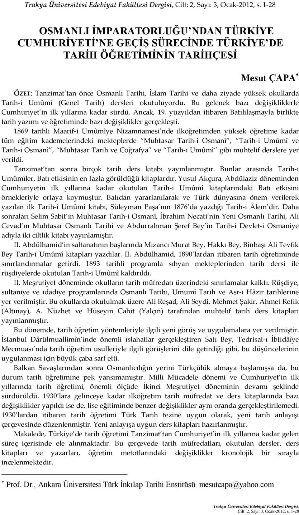 okullarda Tarih-i Umûmî (Genel Tarih) dersleri okutuluyordu. Bu gelenek bazı değişikliklerle Cumhuriyet in ilk yıllarına kadar sürdü. Ancak, 19.