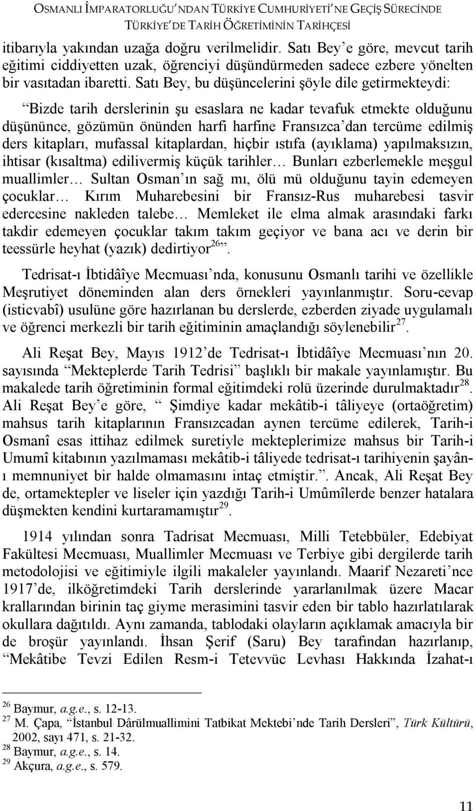 Satı Bey, bu düşüncelerini şöyle dile getirmekteydi: Bizde tarih derslerinin şu esaslara ne kadar tevafuk etmekte olduğunu düşününce, gözümün önünden harfi harfine Fransızca dan tercüme edilmiş ders