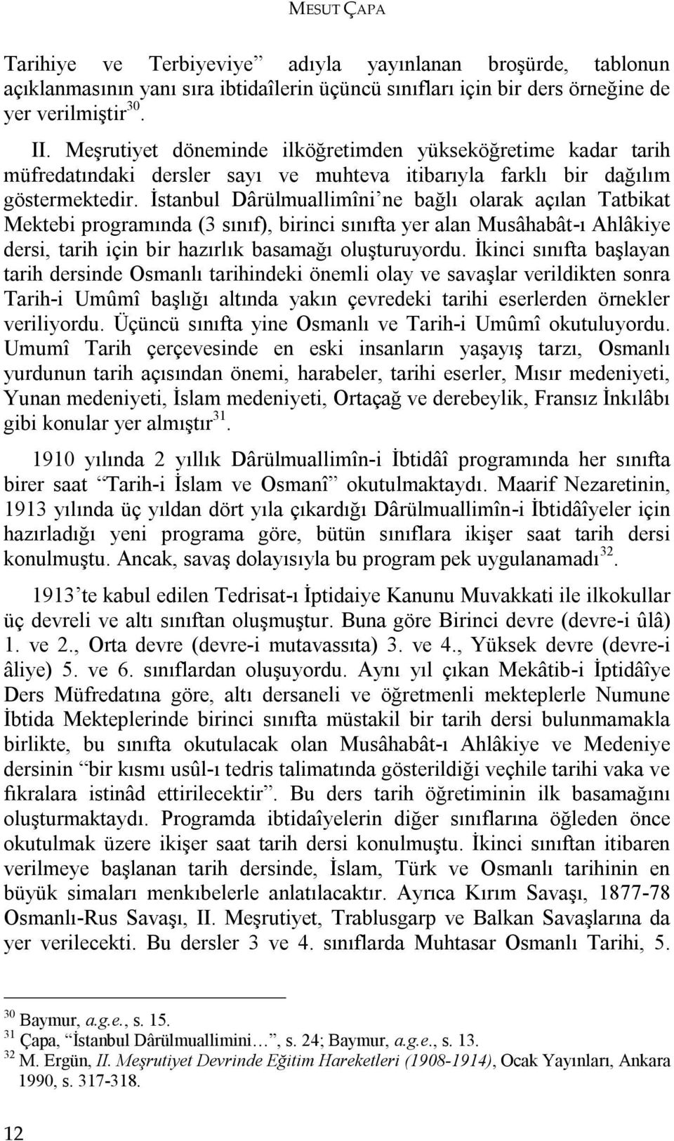 İstanbul Dârülmuallimîni ne bağlı olarak açılan Tatbikat Mektebi programında (3 sınıf), birinci sınıfta yer alan Musâhabât-ı Ahlâkiye dersi, tarih için bir hazırlık basamağı oluşturuyordu.