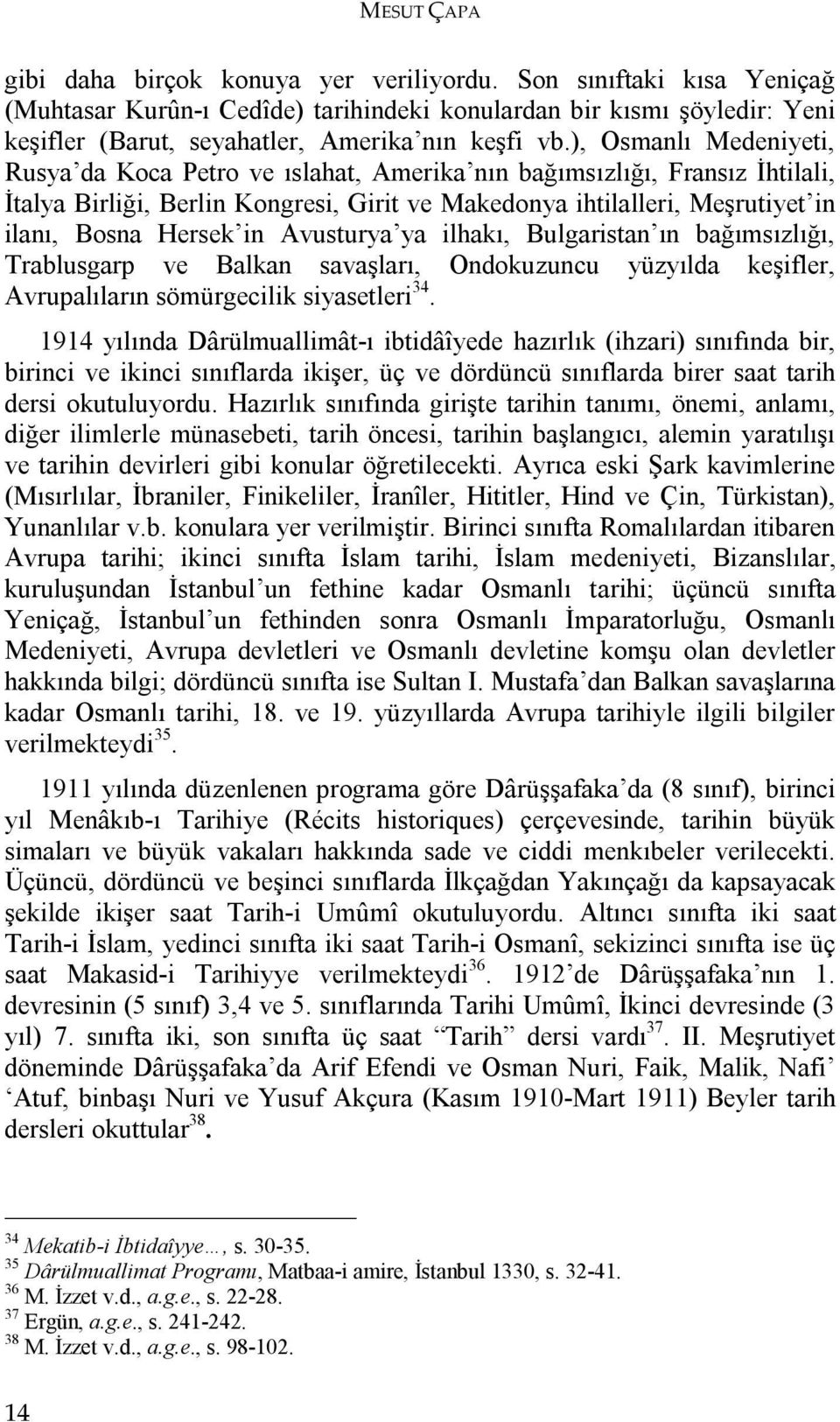 ), Osmanlı Medeniyeti, Rusya da Koca Petro ve ıslahat, Amerika nın bağımsızlığı, Fransız İhtilali, İtalya Birliği, Berlin Kongresi, Girit ve Makedonya ihtilalleri, Meşrutiyet in ilanı, Bosna Hersek