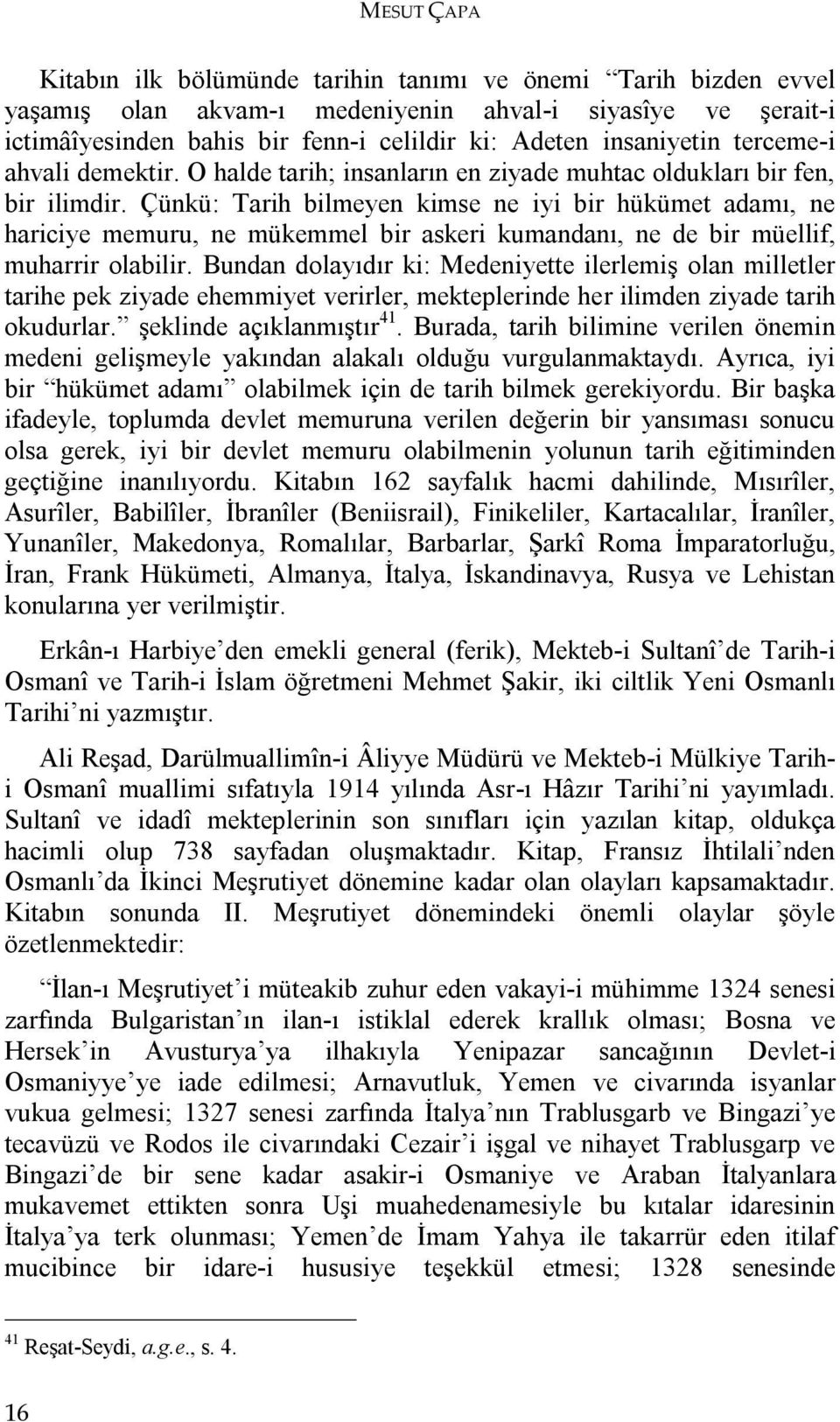 Çünkü: Tarih bilmeyen kimse ne iyi bir hükümet adamı, ne hariciye memuru, ne mükemmel bir askeri kumandanı, ne de bir müellif, muharrir olabilir.