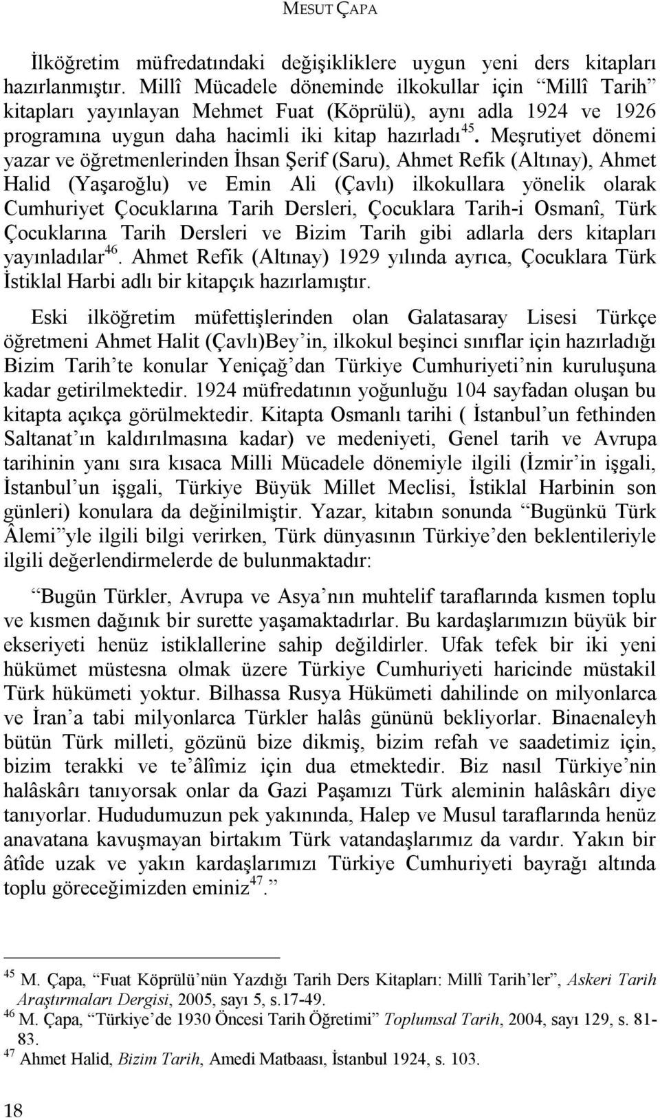 Meşrutiyet dönemi yazar ve öğretmenlerinden İhsan Şerif (Saru), Ahmet Refik (Altınay), Ahmet Halid (Yaşaroğlu) ve Emin Ali (Çavlı) ilkokullara yönelik olarak Cumhuriyet Çocuklarına Tarih Dersleri,