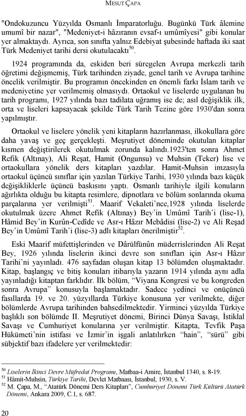 1924 programında da, eskiden beri süregelen Avrupa merkezli tarih öğretimi değişmemiş, Türk tarihinden ziyade, genel tarih ve Avrupa tarihine öncelik verilmiştir.