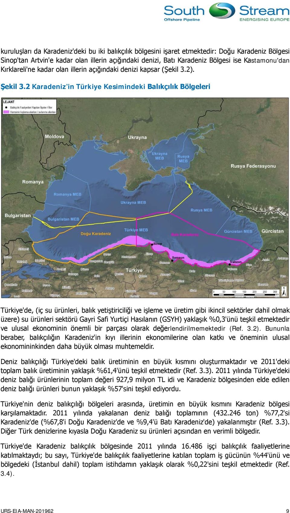 2 Karadeniz in Türkiye Kesimindeki Balıkçılık Bölgeleri Türkiye'de, (iç su ürünleri, balık yetiştiriciliği ve işleme ve üretim gibi ikincil sektörler dahil olmak üzere) su ürünleri sektörü Gayri Safi