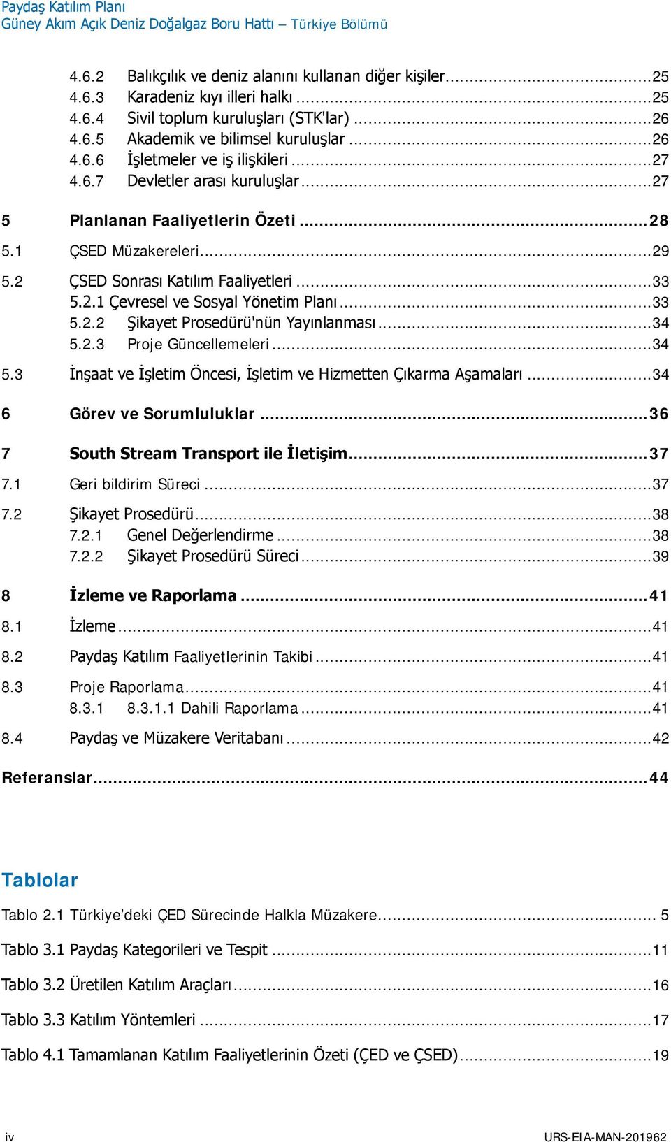 2 ÇSED Sonrası Katılım Faaliyetleri... 33 5.2.1 Çevresel ve Sosyal Yönetim Planı... 33 5.2.2 Şikayet Prosedürü'nün Yayınlanması... 34 5.