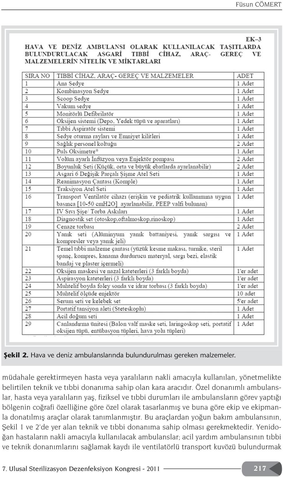 Özel donan ml ambulanslar, hasta veya yaral lar n yafl, fiziksel ve t bbi durumlar ile ambulanslar n görev yapt bölgenin co rafi özelli ine göre özel olarak tasarlanm fl ve buna göre ekip ve