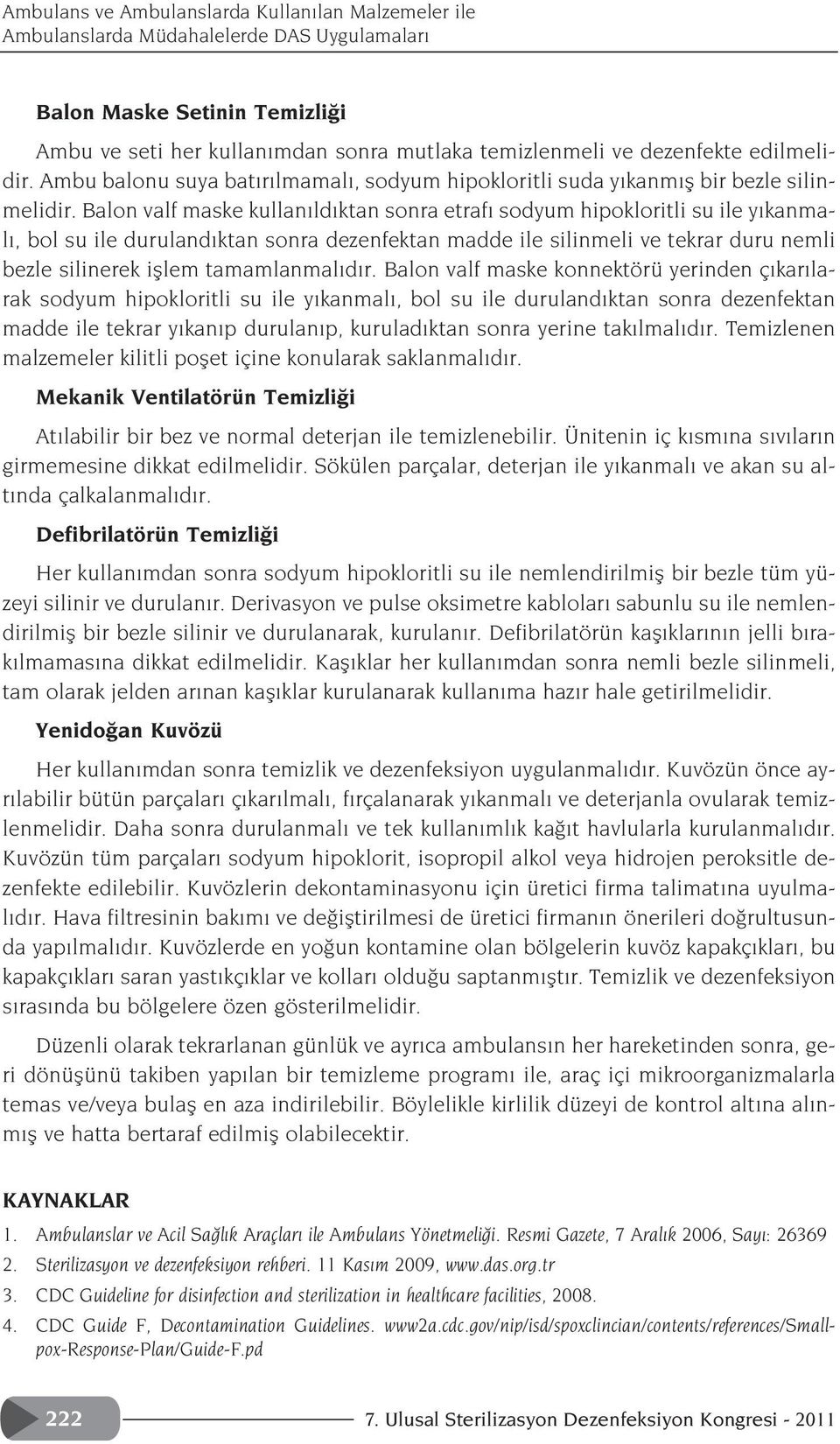 Balon valf maske kullan ld ktan sonra etraf sodyum hipokloritli su ile y kanmal, bol su ile duruland ktan sonra dezenfektan madde ile silinmeli ve tekrar duru nemli bezle silinerek ifllem tamamlanmal