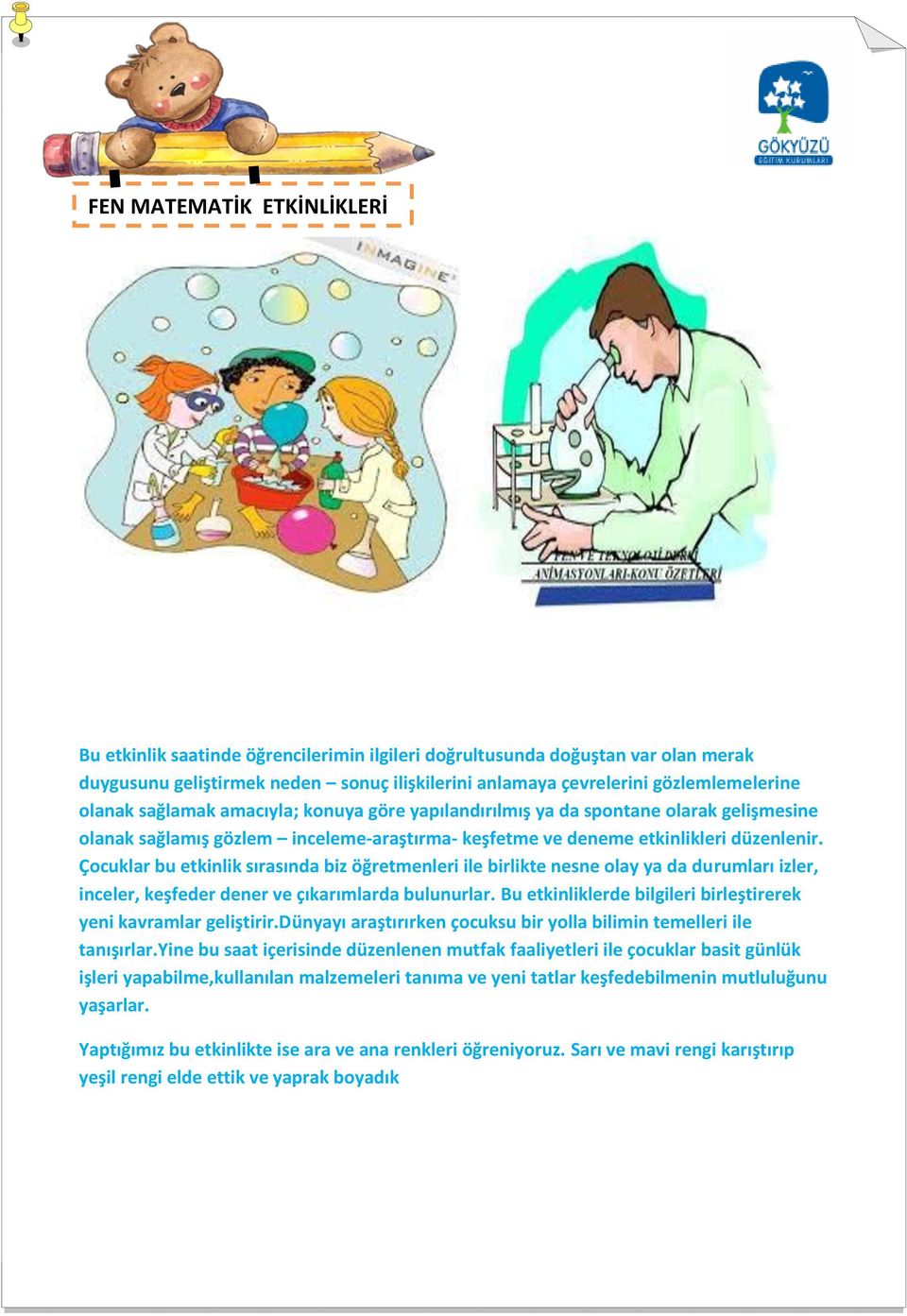 Çocuklar bu etkinlik sırasında biz öğretmenleri ile birlikte nesne olay ya da durumları izler, inceler, keşfeder dener ve çıkarımlarda bulunurlar.