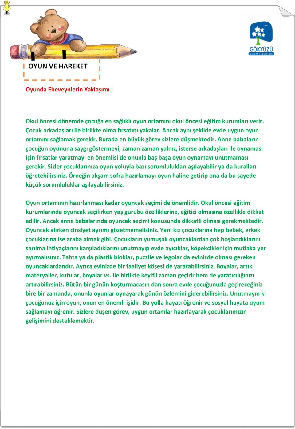 Anne babaların çocuğun oyununa saygı göstermeyi, zaman zaman yalnız, isterse arkadaşları ile oynaması için fırsatlar yaratmayı en önemlisi de onunla baş başa oyun oynamayı unutmaması gerekir.