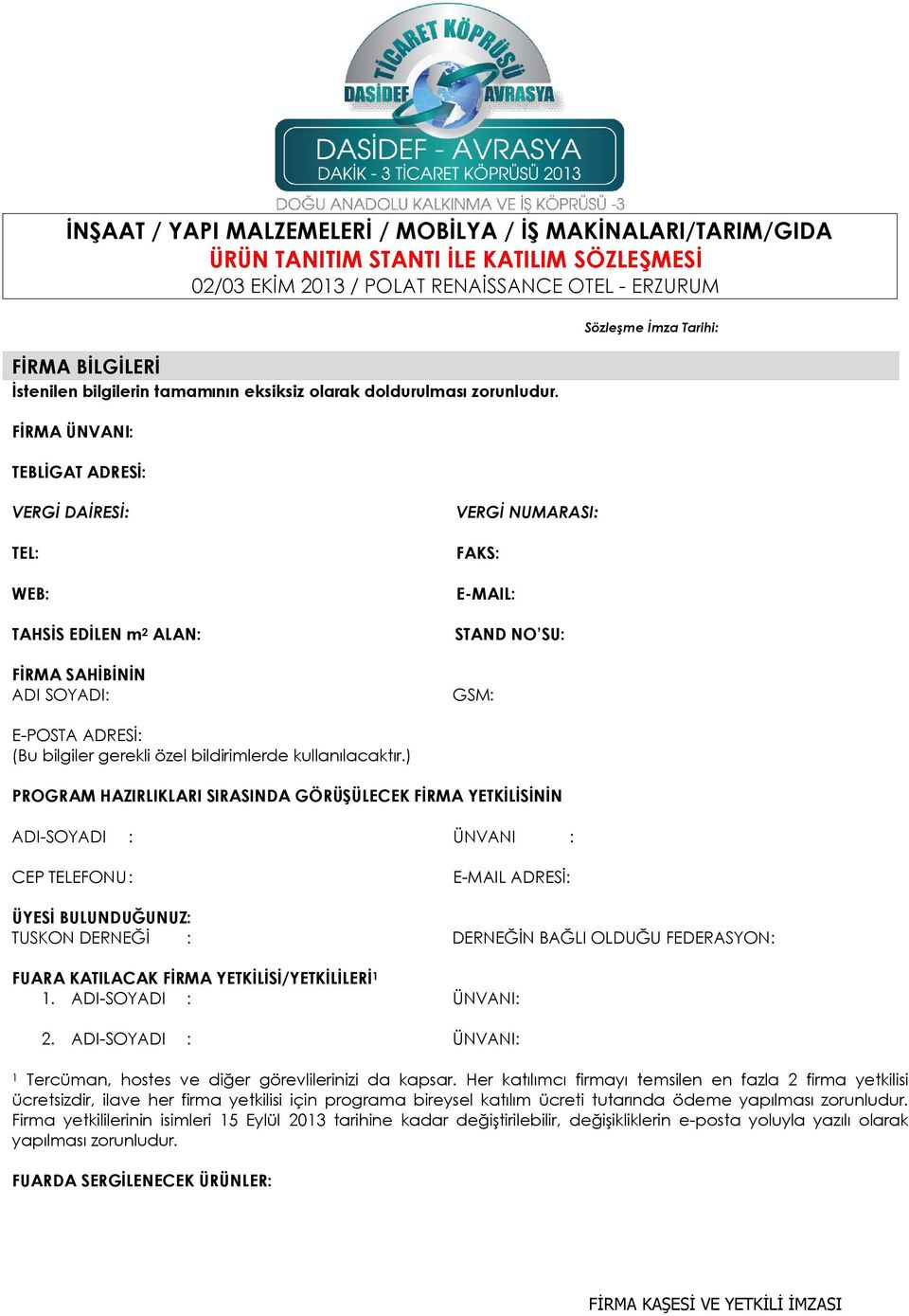 FİRMA ÜNVANI: TEBLİGAT ADRESİ: Sözleşme İmza Tarihi: VERGİ DAİRESİ: TEL: WEB: TAHSİS EDİLEN m 2 ALAN: FİRMA SAHİBİNİN ADI SOYADI: VERGİ NUMARASI: FAKS: E-MAIL: STAND NO SU: GSM: E-POSTA ADRESİ: (Bu