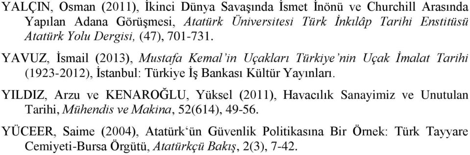 YAVUZ, İsmail (2013), Mustafa Kemal in Uçakları Türkiye nin Uçak İmalat Tarihi (1923-2012), İstanbul: Türkiye İş Bankası Kültür Yayınları.