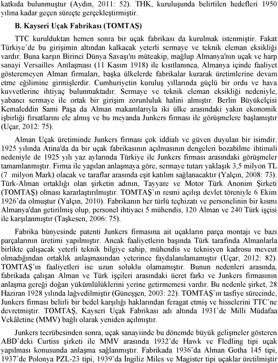 Fakat Türkiye de bu girişimin altından kalkacak yeterli sermaye ve teknik eleman eksikliği vardır.