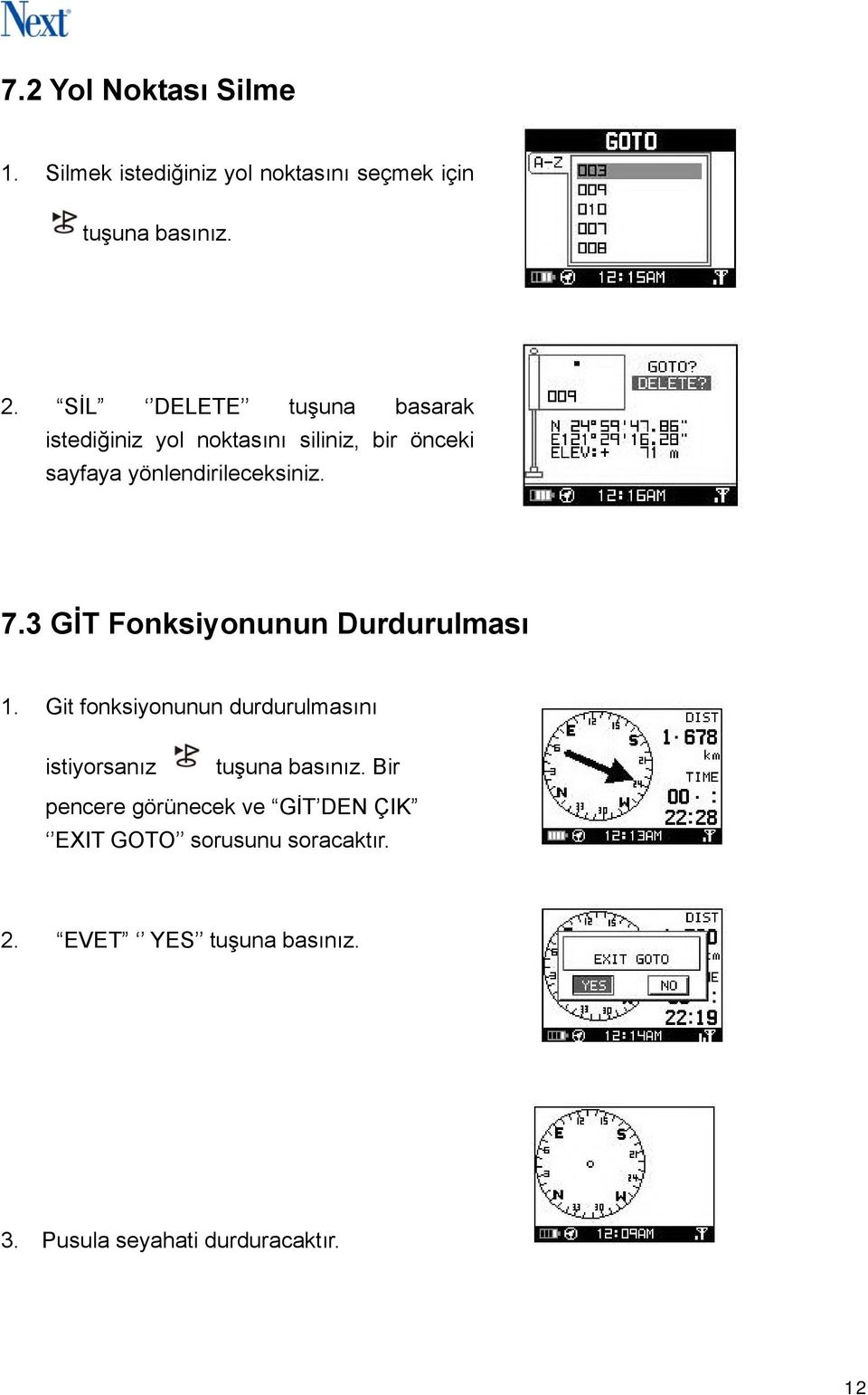 3 GİT Fonksiyonunun Durdurulması 1. Git fonksiyonunun durdurulmasını istiyorsanız tuşuna basınız.