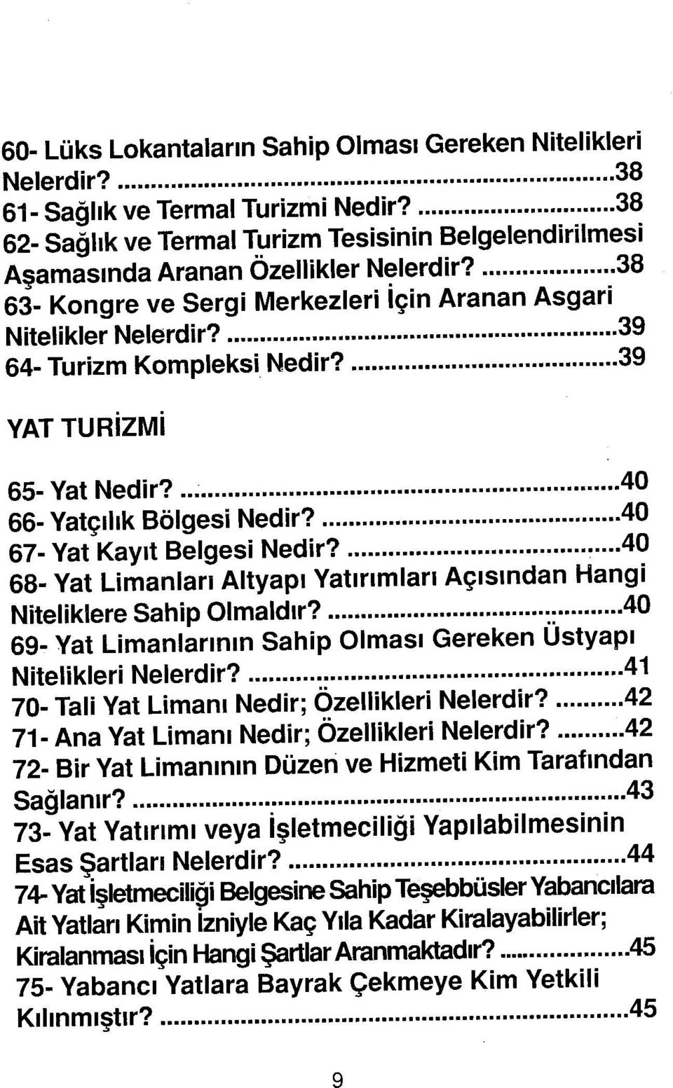 39 64- Turizm Kompleksi Nedir? 39 YAT TURİZMİ 65- Yat Nedir? 40 66- Yatçılık Bölgesi Nedir? 40 67- Yat Kayıt Belgesi Nedir?