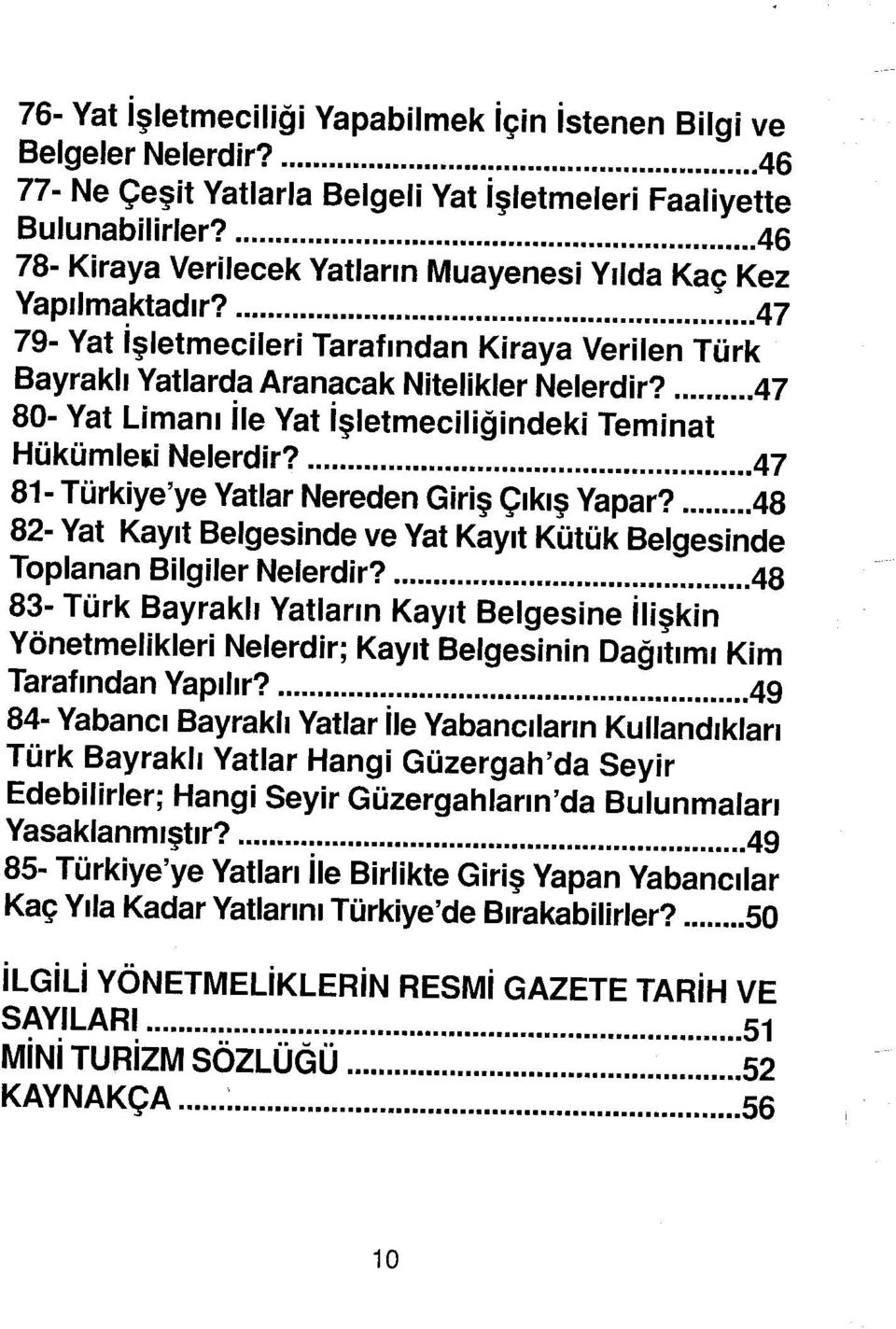 47 80- Yat Limanı İle Yat İşletmeciliğîndeki Teminat Hükümle» Nelerdir? 47 81- Türkiye'ye Yatlar Nereden Giriş Çıkış Yapar?