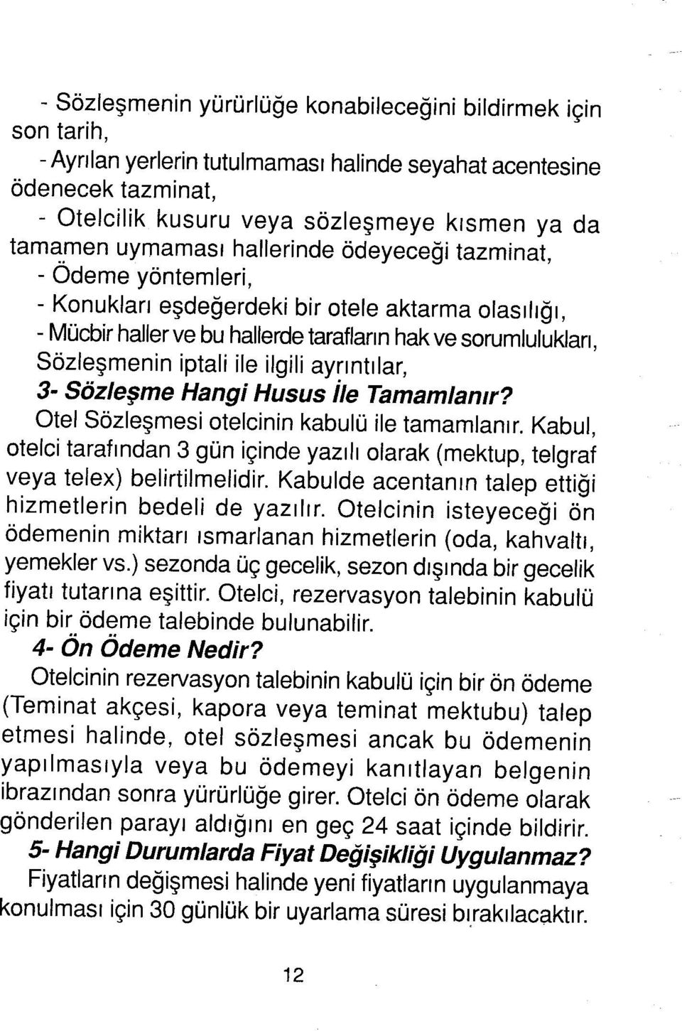 ilgili ayrıntılar, 3- Sözleşme Hangi Husus İle Tamamlanır? Otel Sözleşmesi otelcinin kabulü ile tamamlanır.