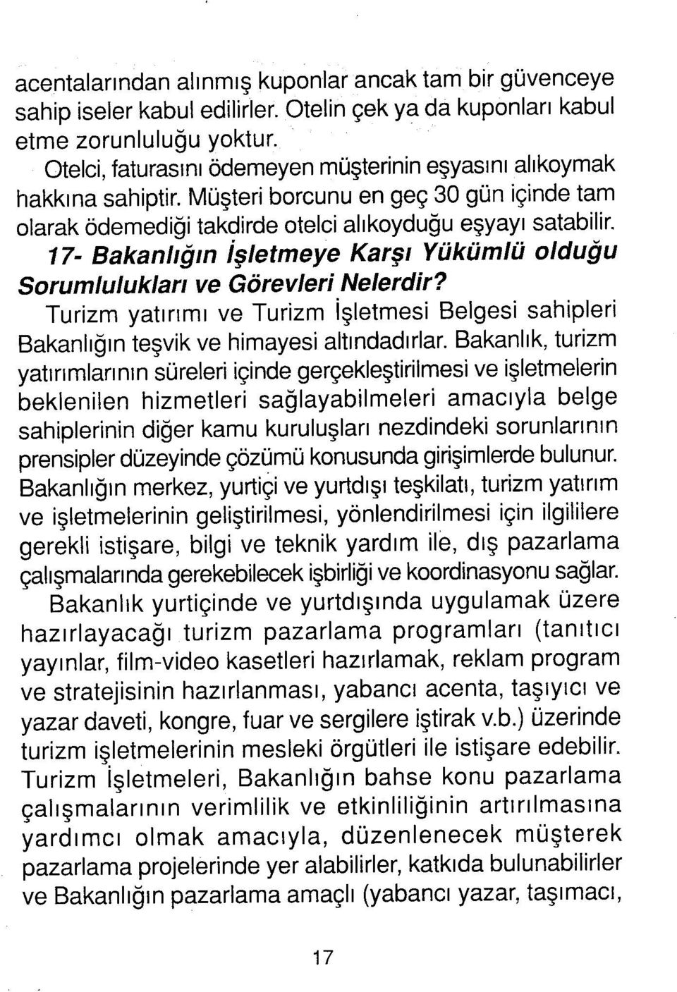 17' Bakanlığın İşletmeye Karşı Yükümlü olduğu Sorumlulukları ve Görevleri Nelerdir? Turizm yatırımı ve Turizm İşletmesi Belgesi sahipleri Bakanlığın teşvik ve himayesi altındadırlar.