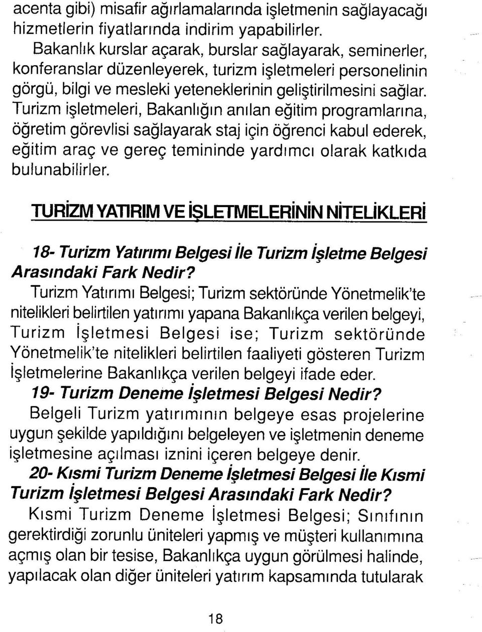 Turizm işletmeleri, Bakanlığın anılan eğitim programlanna, öğretim görevlisi sağlayarak staj için öğrenci kabul ederek, eğitim araç ve gereç temininde yardımcı olarak katkıda bulunabilirler.