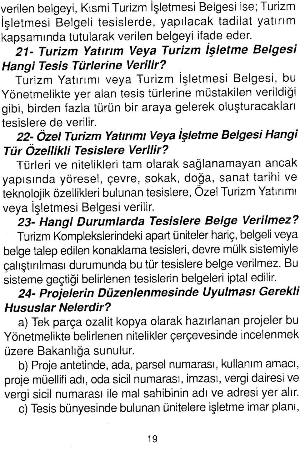 Turizm Yatırımı veya Turizm İşletmesi Belgesi, bu Yönetmelikte yer alan tesis türlerine müstakilen verildiği gibi, birden fazla türün bir araya gelerek oluşturacakları tesislere de verilir.