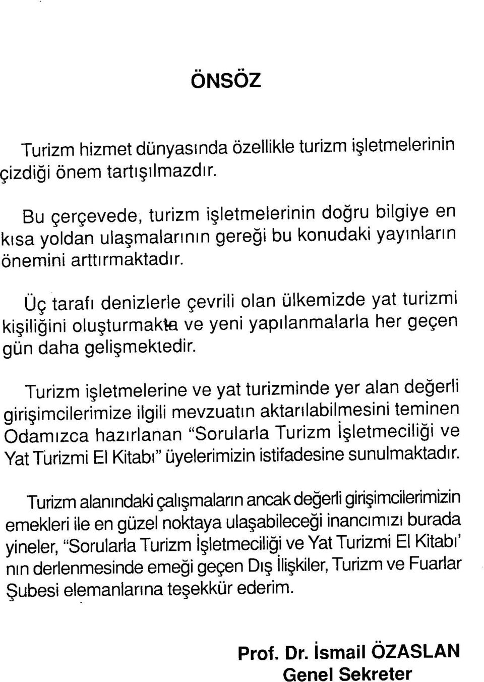 Üç tarafı denizlerle çevrili olan ülkemizde yat turizmi kişiliğini oluşturmakta ve yeni yapılanmalarla her geçen gün daha gelişmekledir.