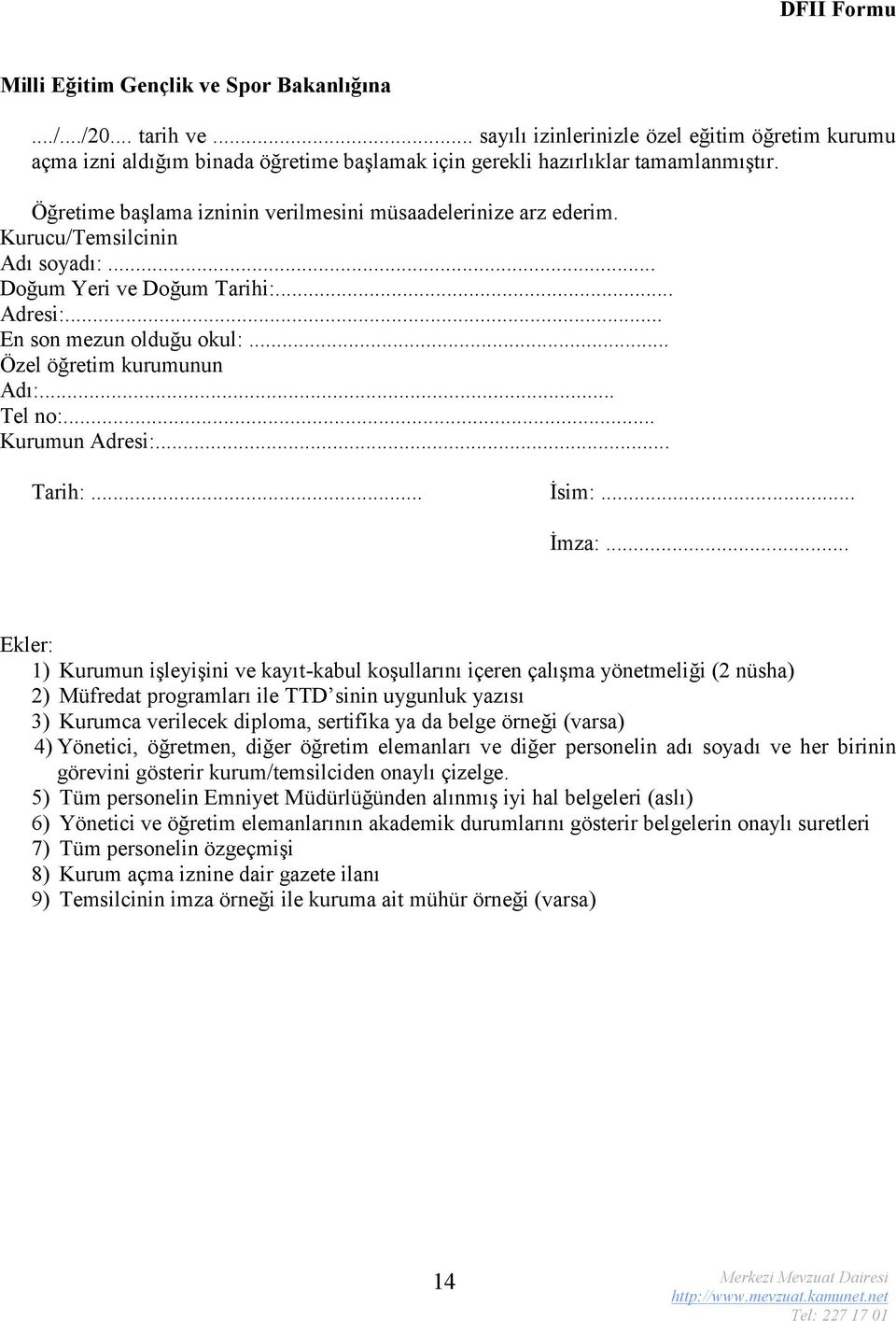 Kurucu/Temsilcinin Adı soyadı:... Doğum Yeri ve Doğum Tarihi:... Adresi:... En son mezun olduğu okul:... Özel öğretim kurumunun Adı:... Tel no:... Kurumun Adresi:... Tarih:... İsim:... İmza:.