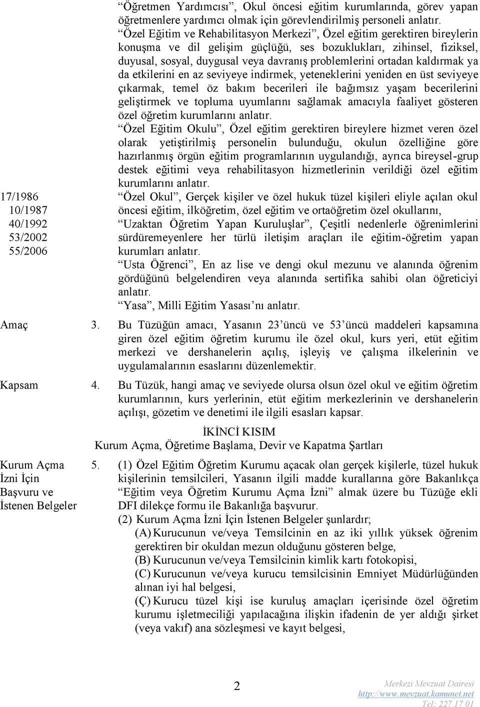 ortadan kaldırmak ya da etkilerini en az seviyeye indirmek, yeteneklerini yeniden en üst seviyeye çıkarmak, temel öz bakım becerileri ile bağımsız yaşam becerilerini geliştirmek ve topluma uyumlarını