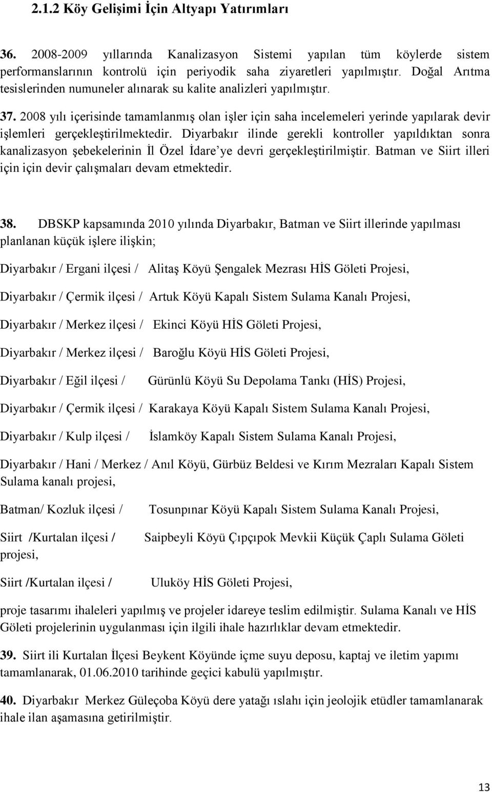 2008 yılı içerisinde tamamlanmış olan işler için saha incelemeleri yerinde yapılarak devir işlemleri gerçekleştirilmektedir.