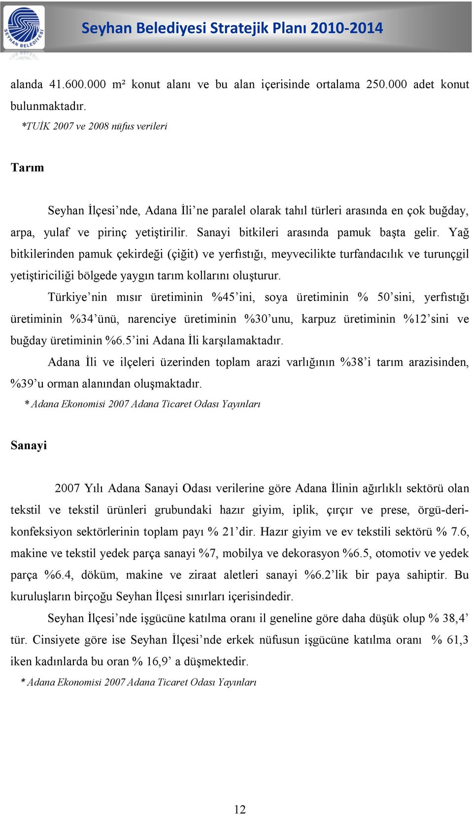 Sanayi bitkileri arasında pamuk başta gelir. Yağ bitkilerinden pamuk çekirdeği (çiğit) ve yerfıstığı, meyvecilikte turfandacılık ve turunçgil yetiştiriciliği bölgede yaygın tarım kollarını oluşturur.