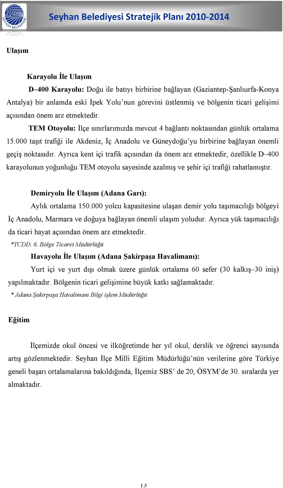 000 taşıt trafiği ile Akdeniz, İç Anadolu ve Güneydoğu yu birbirine bağlayan önemli geçiş noktasıdır.