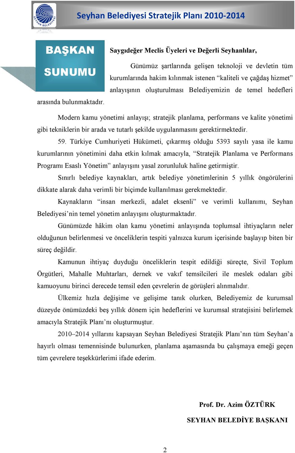 Belediyemizin de temel hedefleri Modern kamu yönetimi anlayışı; stratejik planlama, performans ve kalite yönetimi gibi tekniklerin bir arada ve tutarlı şekilde uygulanmasını gerektirmektedir. 59.